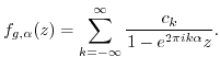 $\displaystyle f_{g,\alpha}(z) = \sum_{k=-\infty}^\infty \frac{c_k}{1-e^{2 \pi i k \alpha} z}. $