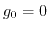 $ g_0=0$