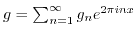 $ g=\sum_{n=1}^{\infty} g_n e^{2 \pi i n x}$