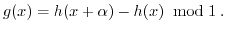 $\displaystyle g(x) = h(x+\alpha)-h(x) \; \; {\rm mod} \; 1\; . $