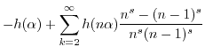$\displaystyle -h(\alpha) + \sum_{k=2}^{\infty} h(n\alpha) \frac{n^s-(n-1)^s}{n^s(n-1)^s}$