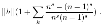 $\displaystyle \vert\vert h\vert\vert (1 + \sum_k \frac{n^s-(n-1)^s}{n^s(n-1)^s}) \; .$