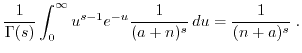 $\displaystyle \frac{1}{\Gamma(s)} \int_0^{\infty} u^{s-1} e^{-u}\frac{1}{(a+n)^s}   du = \frac{1}{(n+a)^s}\; . $