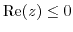 $ {\rm Re}(z) \leq 0$