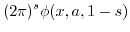 $\displaystyle (2\pi)^s \phi(x,a,1-s)$