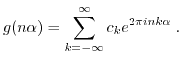$\displaystyle g(n \alpha) = \sum_{k=-\infty}^{\infty} c_k e^{2 \pi i n k \alpha} \; . $
