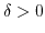 $ \delta>0$