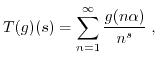 $\displaystyle T(g)(s) = \sum_{n=1}^\infty \frac{g(n\alpha)}{n^{s}} \; ,$