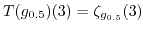 $ T(g_{0.5})(3) = \zeta_{g_{0.5}}(3)$