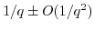 $ 1/q \pm O(1/q^2)$