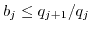 $ b_j \leq q_{j+1}/q_j$