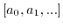$ [a_0,a_1,...]$
