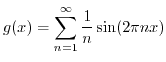 $\displaystyle g(x) = \sum_{n=1}^{\infty} \frac{1}{n} \sin(2 \pi n x) $