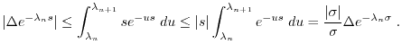 $\displaystyle \vert \Delta e^{-\lambda_n s} \vert \leq \int_{\lambda_n}^{\lambd...
...u s} \; du
= \frac{\vert\sigma\vert}{\sigma} \Delta e^{-\lambda_n \sigma} \; . $