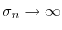 $ \sigma_n \to \infty$