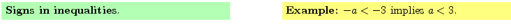 $\textstyle \parbox{16cm}{
\fcolorbox{green1}{green1}{\parbox{7cm}{
{\bf Signs ...
...yellow1}{yellow1}{\parbox{7cm}{
{\bf Example:}
$-a<-3$\ implies $a<3$.
}}
}$