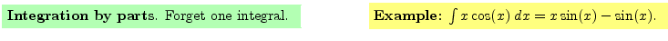 $\textstyle \parbox{16cm}{
\fcolorbox{green1}{green1}{\parbox{7cm}{
{\bf Integr...
...rbox{7cm}{
{\bf Example:}
$\int x \cos(x) \; dx = x \sin(x) - \sin(x)$.
}}
}$