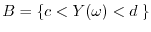 $B = \{ c < Y(\omega) <d \; \}$