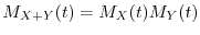 $M_{X+Y}(t) = M_X(t) M_Y(t)$