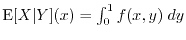 $\E[X \vert Y ](x) = \int_0^1 f(x,y) \; dy$
