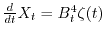 $\frac{d}{dt} X_t = B_t^4 \zeta(t)$
