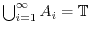 $\bigcup_{i=1}^{\infty} A_i = \TT$