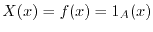 $X(x) = f(x) = 1_A(x)$