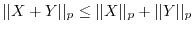 $\vert\vert X+Y\vert\vert _p \leq \vert\vert X\vert\vert _p + \vert\vert Y\vert\vert _p$