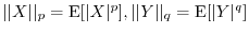 $\vert\vert X\vert\vert _p=\E[\vert X\vert^p], \vert\vert Y\vert\vert _q=\E[\vert Y\vert^q]$