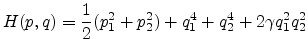 $\displaystyle H(p,q)=\frac{1}{2}(p_1^2+p_2^2)+ q_1^4+q_2^4+2 \gamma q_1^2 q_2^2 $