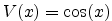 $ V(x)= \cos(x)$