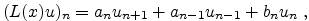 $\displaystyle (L(x)u)_n=a_n u_{n+1}+a_{n-1} u_{n-1} +b_n u_n \; , $