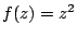 $f(z) = z^2$
