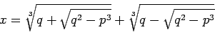 \begin{displaymath}
x = \sqrt[3]{q+\sqrt{q^2-p^3}} + \sqrt[3]{q-\sqrt{q^2-p^3}}
\end{displaymath}