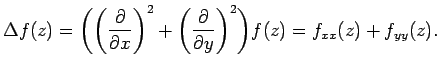 $\displaystyle \Delta f(z) = \biggl(\left(\frac{\partial}{\partial x}\right)^2 + \left(\frac{\partial}{\partial
y}\right)^2\biggr)f(z) = f_{xx}(z) + f_{yy}(z).
$