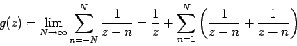 \begin{displaymath}
g(z) = \lim_{N\to\infty}\sum_{n=-N}^N\frac{1}{z-n} = \frac{1}{z} +
\sum_{n=1}^N\left(\frac{1}{z-n}+\frac{1}{z+n}\right)
\end{displaymath}