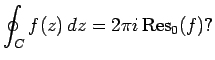 $\displaystyle \oint_C f(z)\,dz = 2\pi i\operatorname{Res}_0(f)?
$