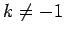 $ k \neq -1$