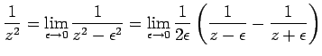 $\displaystyle \frac{1}{z^2} = \lim_{\epsilon\to0} \frac{1}{z^2-\epsilon^2}
= \l...
...\to0}\frac{1}{2\epsilon}\left(\frac{1}{z-\epsilon}-\frac{1}{z+\epsilon}\right)
$