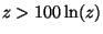 $z > 100 \ln(z)$