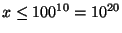 $x \le 100^{10} = 10^{20}$