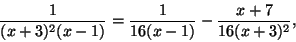 \begin{displaymath}{1\over (x+3)^2(x-1)} =
{1\over 16(x-1)} - {x+7\over 16(x+3)^2},\end{displaymath}