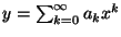 $y=\sum_{k=0}^\infty a_k x^k$