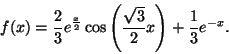 \begin{displaymath}f(x)={2\over 3} e^{x\over 2} \cos \left(
{\sqrt{3}\over 2} x\right) + {1\over 3} e^{-x}.\end{displaymath}