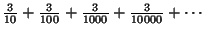 $\frac{3}{10} + \frac{3}{100} + \frac{3}{1000}+ \frac{3}{10000}+ \cdots $