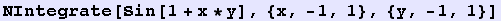 NIntegrate[Sin[1 + x * y], {x, -1, 1}, {y, -1, 1}]