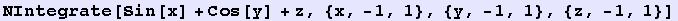 NIntegrate[Sin[x] + Cos[y] + z, {x, -1, 1}, {y, -1, 1}, {z, -1, 1}]