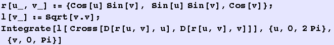 r[u_, v_] := {Cos[u] Sin[v], Sin[u] Sin[v], Cos[v]} ; l[v_] := Sqrt[v . v] ; Integrate[l[ Cross[D[r[u, v], u], D[r[u, v], v]]], {u, 0, 2Pi}, {v, 0, Pi}] 