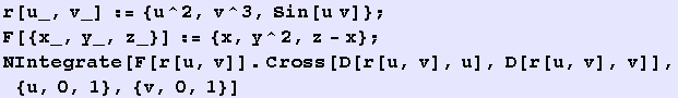 r[u_, v_] := {u^2, v^3, Sin[u v]} ; F[{x_, y_, z_}] := {x, y^2, z - x} ; NIntegrate[F[r[u, v]] . Cross[D[r[u, v], u], D[r[u, v], v]], {u, 0, 1}, {v, 0, 1}] 