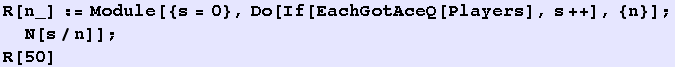 R[n_] := Module[{s = 0}, Do[If[EachGotAceQ[Players], s ++], {n}] ; N[s/n]] ; R[50] 